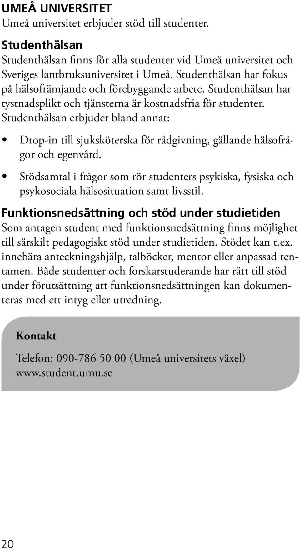 Studenthälsan erbjuder bland annat: Drop-in till sjuksköterska för rådgivning, gällande hälsofrågor och egenvård.