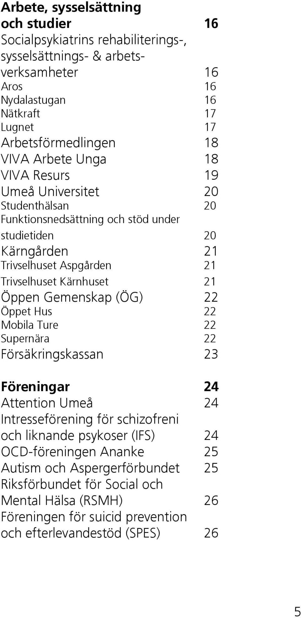 Kärnhuset 21 Öppen Gemenskap (ÖG) 22 Öppet Hus 22 Mobila Ture 22 Supernära 22 Försäkringskassan 23 Föreningar 24 Attention Umeå 24 Intresseförening för schizofreni och liknande