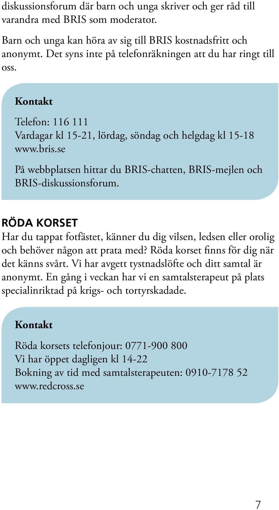 se På webbplatsen hittar du BRIS-chatten, BRIS-mejlen och BRIS-diskussionsforum. RÖDA KORSET Har du tappat fotfästet, känner du dig vilsen, ledsen eller orolig och behöver någon att prata med?