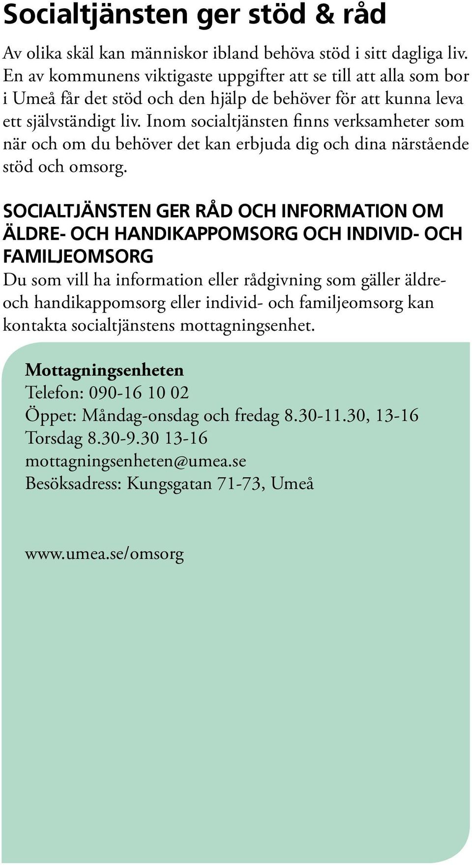 Inom socialtjänsten finns verksamheter som när och om du behöver det kan erbjuda dig och dina närstående stöd och omsorg.