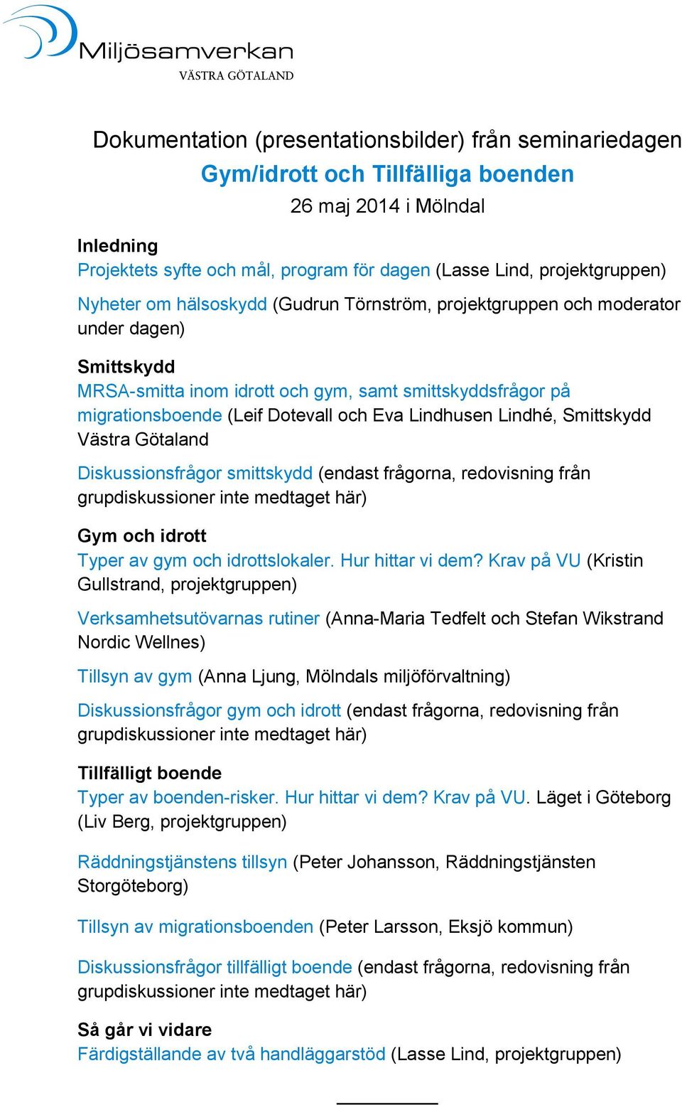 Lindhusen Lindhé, Smittskydd Västra Götaland Diskussionsfrågor smittskydd (endast frågorna, redovisning från grupdiskussioner inte medtaget här) Gym och idrott Typer av gym och idrottslokaler.