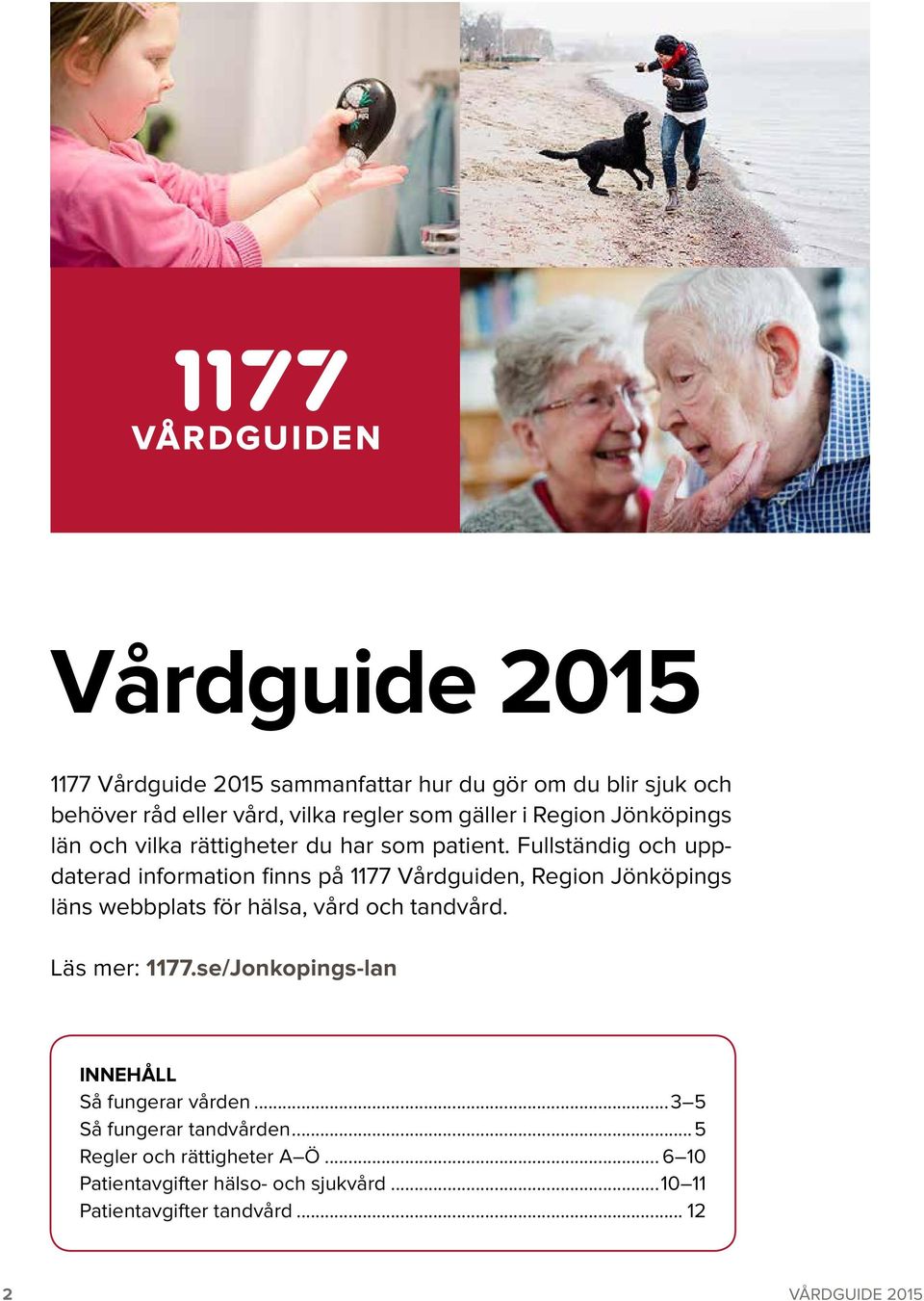 Fullständig och uppdaterad information finns på 1177 Vårdguiden, Region Jönköpings läns webbplats för hälsa, vård och tandvård.