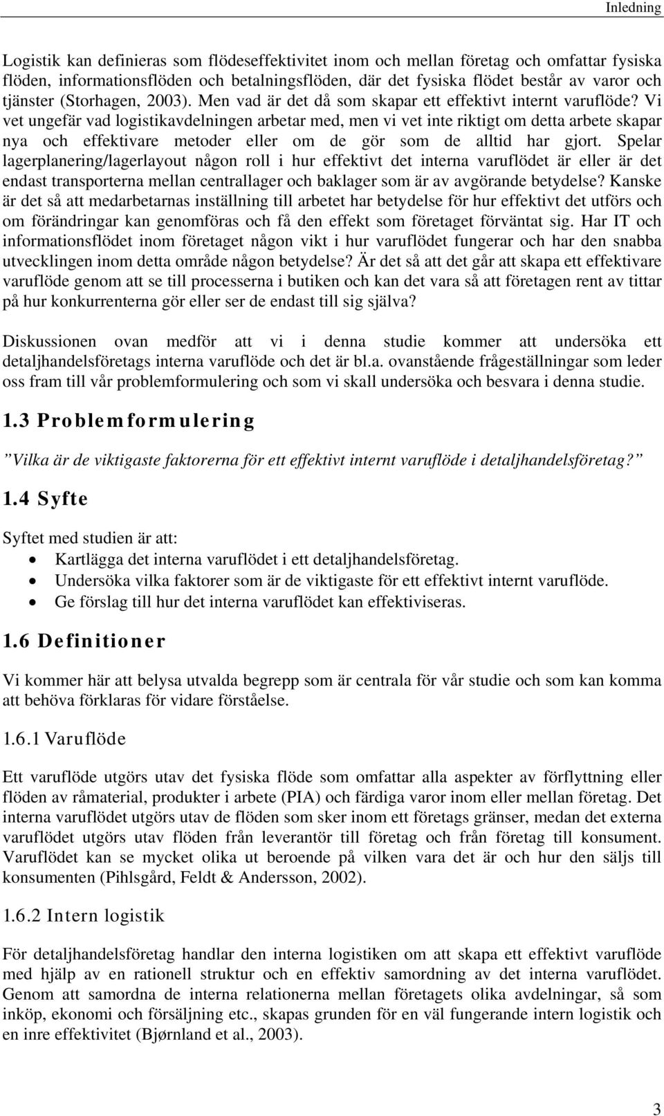 Vi vet ungefär vad logistikavdelningen arbetar med, men vi vet inte riktigt om detta arbete skapar nya och effektivare metoder eller om de gör som de alltid har gjort.