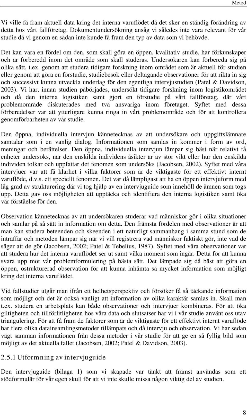 Det kan vara en fördel om den, som skall göra en öppen, kvalitativ studie, har förkunskaper och är förberedd inom det område som skall studeras. Undersökaren kan förbereda sig på olika sätt, t.ex.