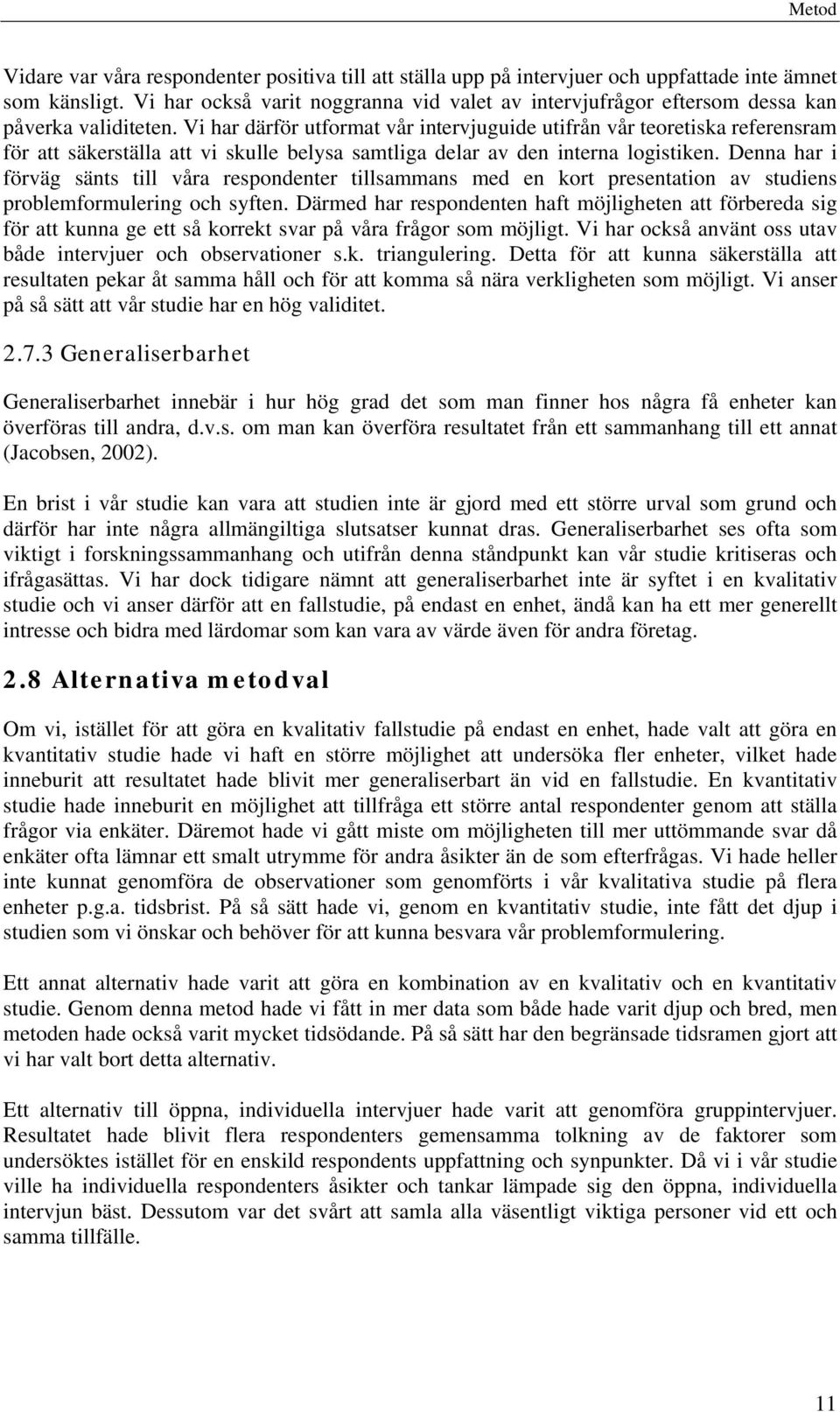 Vi har därför utformat vår intervjuguide utifrån vår teoretiska referensram för att säkerställa att vi skulle belysa samtliga delar av den interna logistiken.