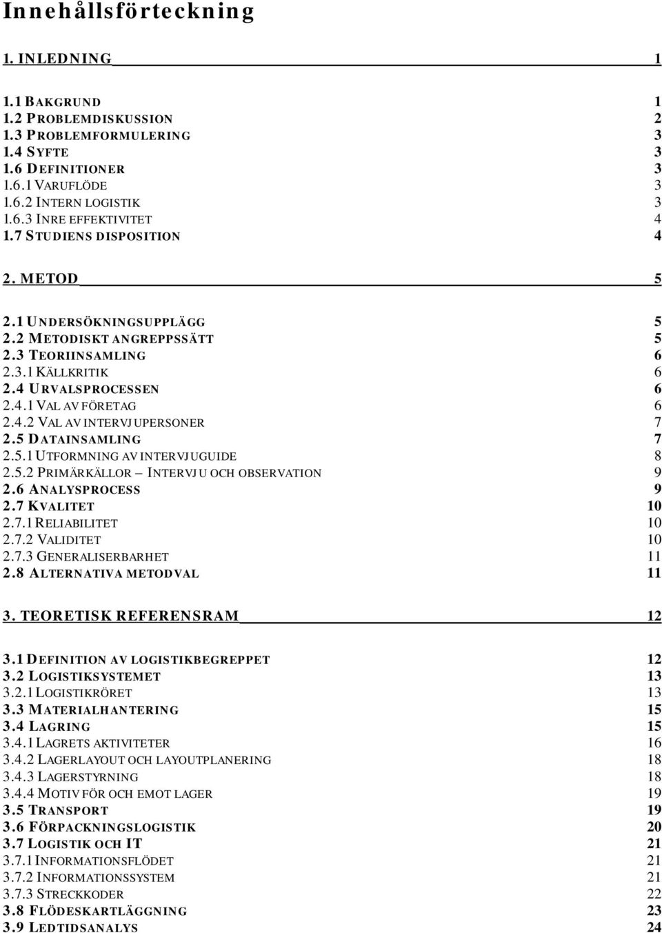 5 DATAINSAMLING 7 2.5.1 UTFORMNING AV INTERVJUGUIDE 8 2.5.2 PRIMÄRKÄLLOR INTERVJU OCH OBSERVATION 9 2.6 ANALYSPROCESS 9 2.7 KVALITET 10 2.7.1 RELIABILITET 10 2.7.2 VALIDITET 10 2.7.3 GENERALISERBARHET 11 2.