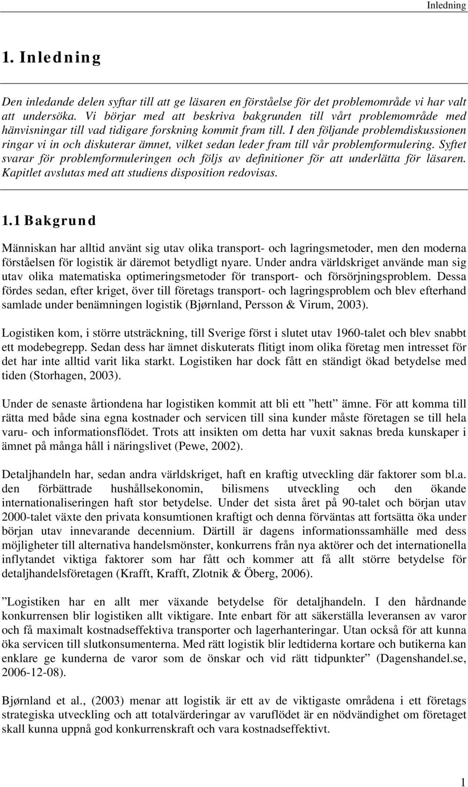 I den följande problemdiskussionen ringar vi in och diskuterar ämnet, vilket sedan leder fram till vår problemformulering.