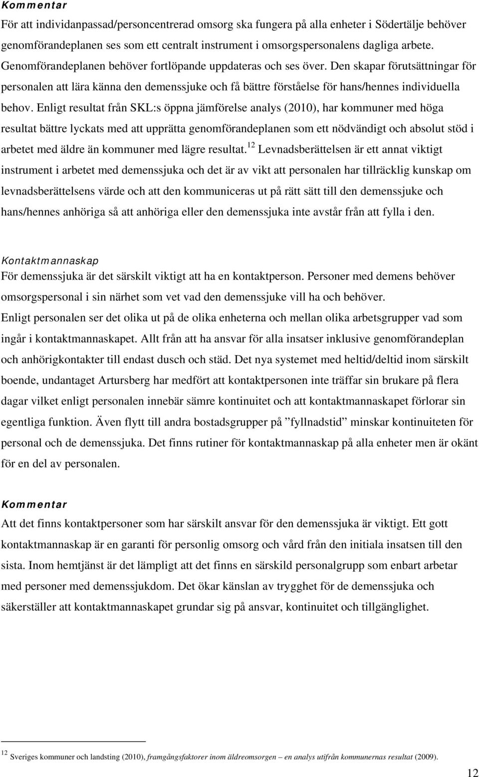 Enligt resultat från SKL:s öppna jämförelse analys (2010), har kommuner med höga resultat bättre lyckats med att upprätta genomförandeplanen som ett nödvändigt och absolut stöd i arbetet med äldre än