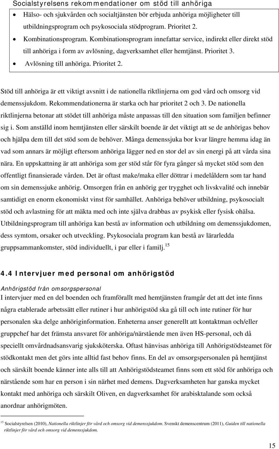 Prioritet 2. Stöd till anhöriga är ett viktigt avsnitt i de nationella riktlinjerna om god vård och omsorg vid demenssjukdom. Rekommendationerna är starka och har prioritet 2 och 3.