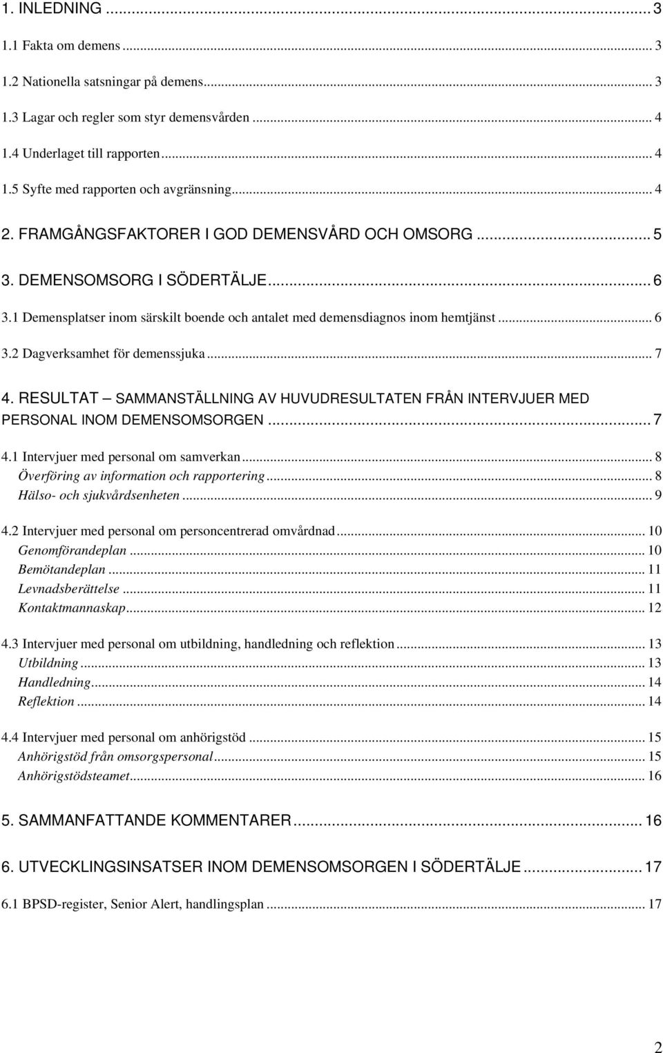 .. 7 4. RESULTAT SAMMANSTÄLLNING AV HUVUDRESULTATEN FRÅN INTERVJUER MED PERSONAL INOM DEMENSOMSORGEN... 7 4.1 Intervjuer med personal om samverkan... 8 Överföring av information och rapportering.