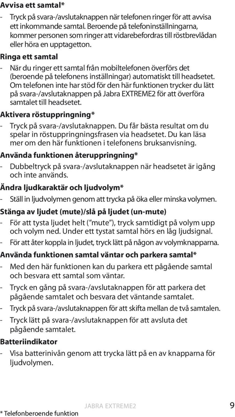 Ringa ett samtal - När du ringer ett samtal från mobiltelefonen överförs det (beroende på telefonens inställningar) automatiskt till headsetet.