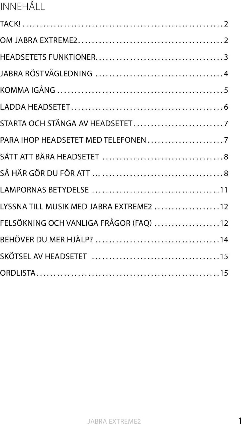 ......................... 7 PARA IHOP HEADSETET MED TELEFONEN...................... 7 SÄTT ATT BÄRA HEADSETET................................... 8 SÅ HÄR GÖR DU FÖR ATT................................... 8 LAMPORNAS BETYDELSE.