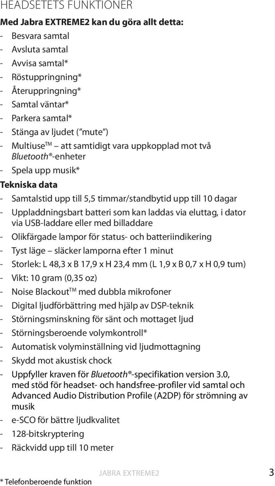 kan laddas via eluttag, i dator via USB-laddare eller med billaddare - Olikfärgade lampor för status- och batteriindikering - Tyst läge släcker lamporna efter 1 minut - Storlek: L 48,3 x B 17,9 x H