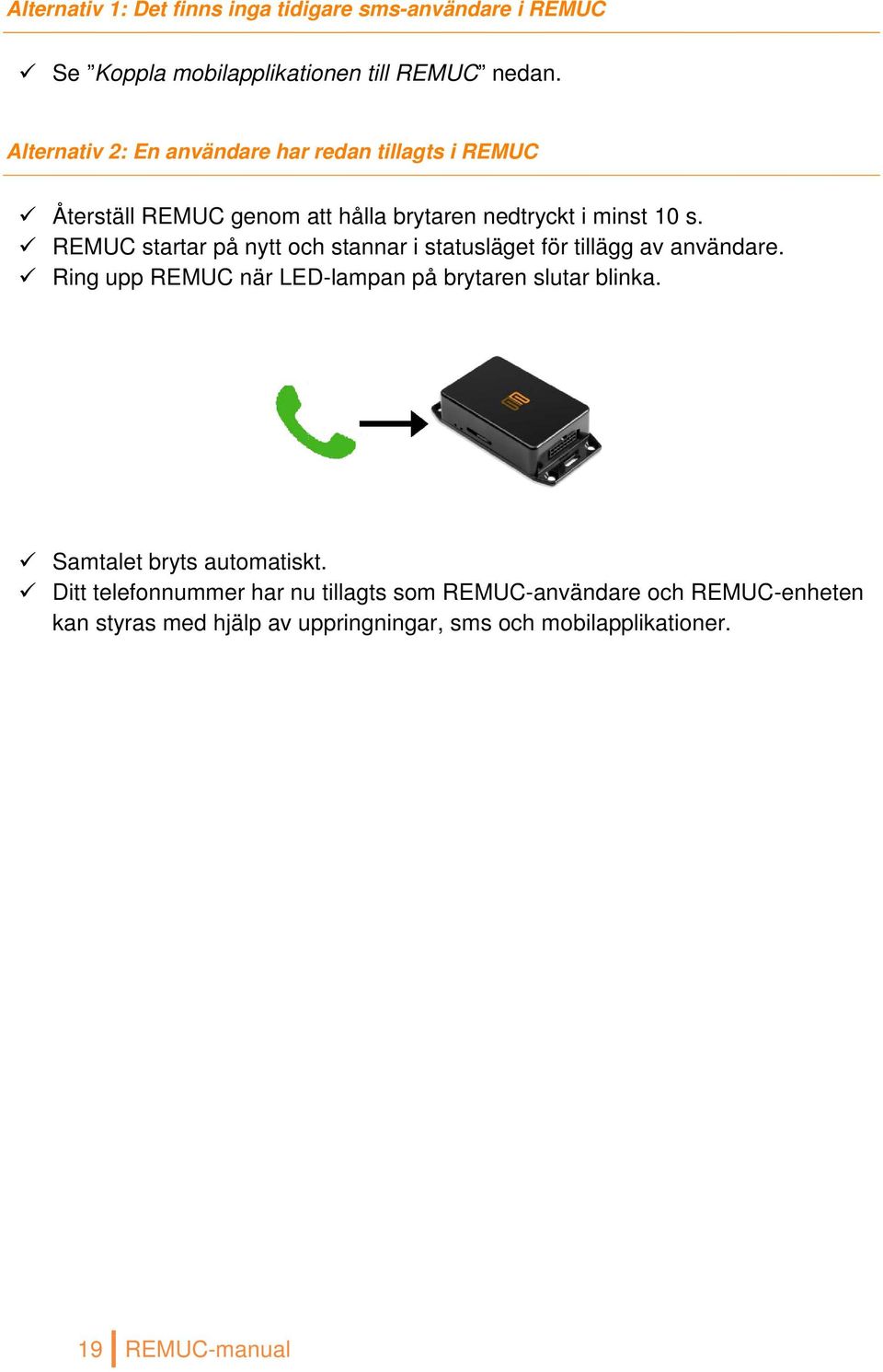 REMUC startar på nytt och stannar i statusläget för tillägg av användare. Ring upp REMUC när LED-lampan på brytaren slutar blinka.