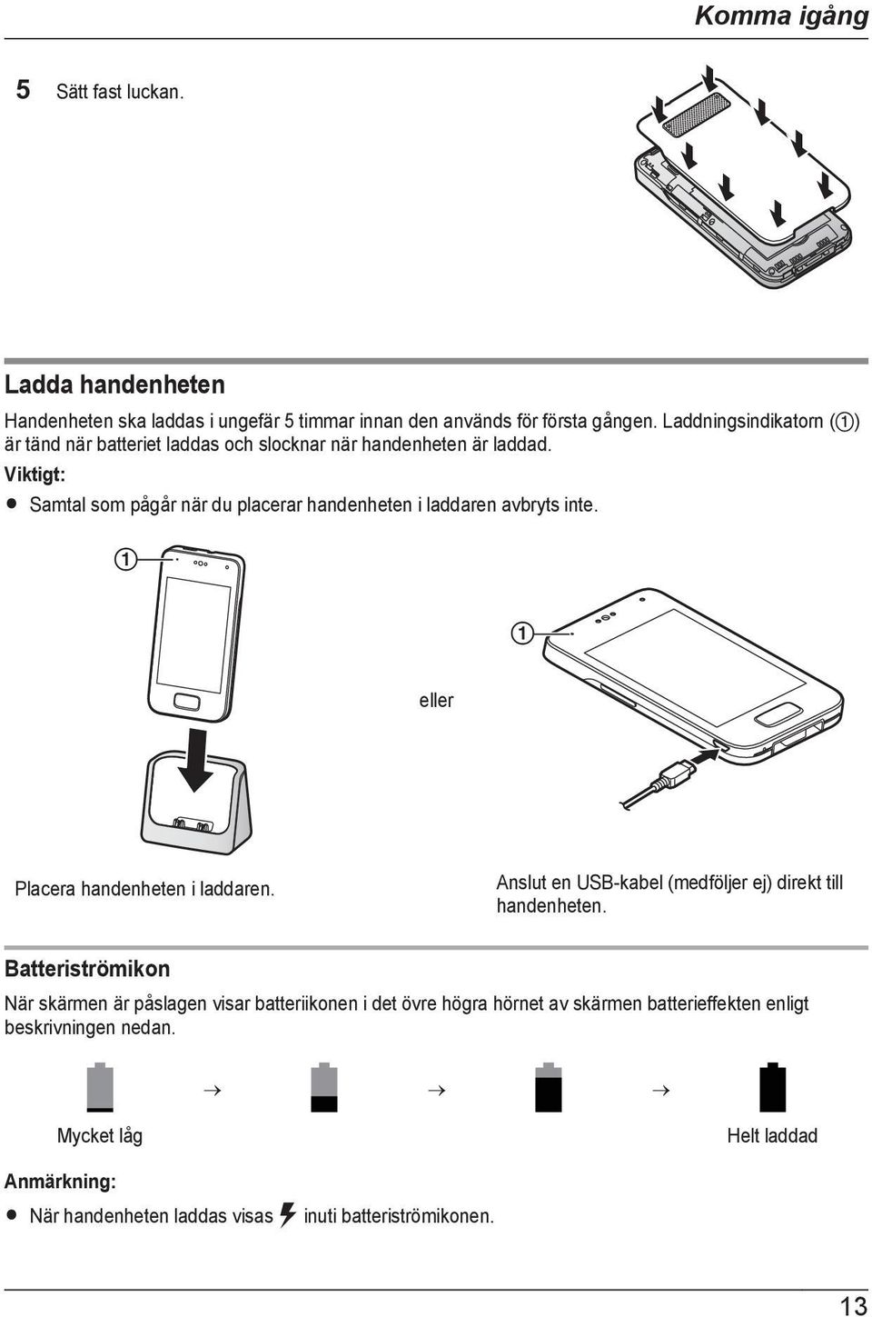 Viktigt: R Samtal som pågår när du placerar handenheten i laddaren avbryts inte. A A eller Placera handenheten i laddaren.