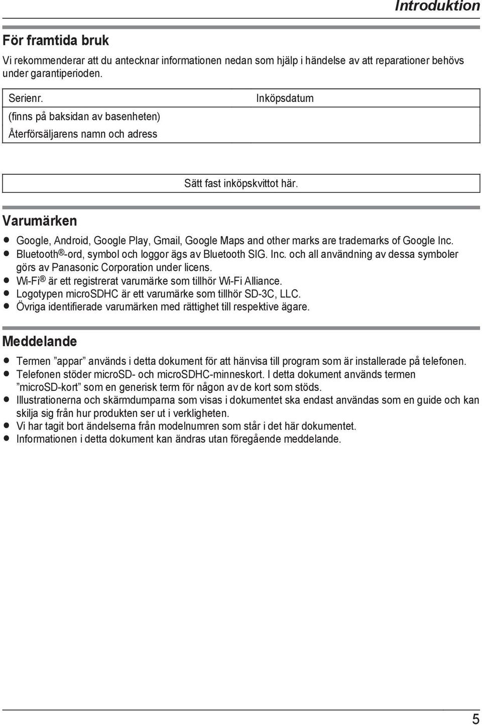 Varumärken R Google, Android, Google Play, Gmail, Google Maps and other marks are trademarks of Google Inc. R Bluetooth -ord, symbol och loggor ägs av Bluetooth SIG. Inc. och all användning av dessa symboler görs av Panasonic Corporation under licens.