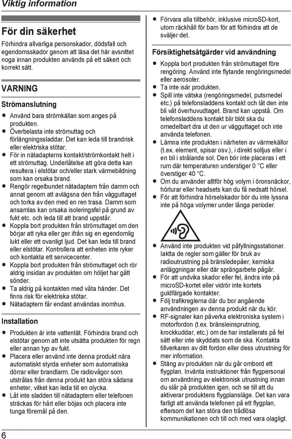 R För in nätadapterns kontakt/strömkontakt helt i ett strömuttag. Underlåtelse att göra detta kan resultera i elstötar och/eller stark värmebildning som kan orsaka brand.