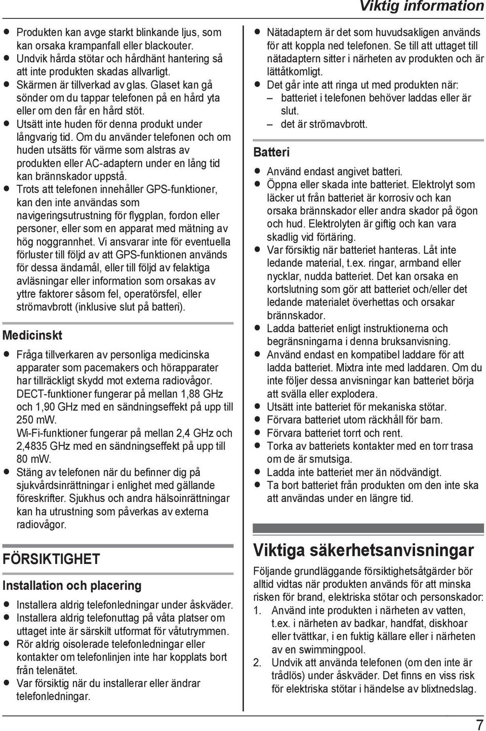 Om du använder telefonen och om huden utsätts för värme som alstras av produkten eller AC-adaptern under en lång tid kan brännskador uppstå.