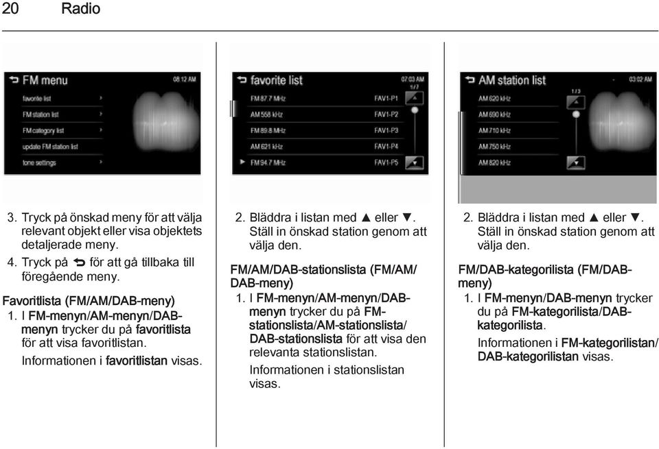 FM/AM/DAB-stationslista (FM/AM/ DAB-meny) 1. I FM-menyn/AM-menyn/DABmenyn trycker du på FMstationslista/AM-stationslista/ DAB-stationslista för att visa den relevanta stationslistan.