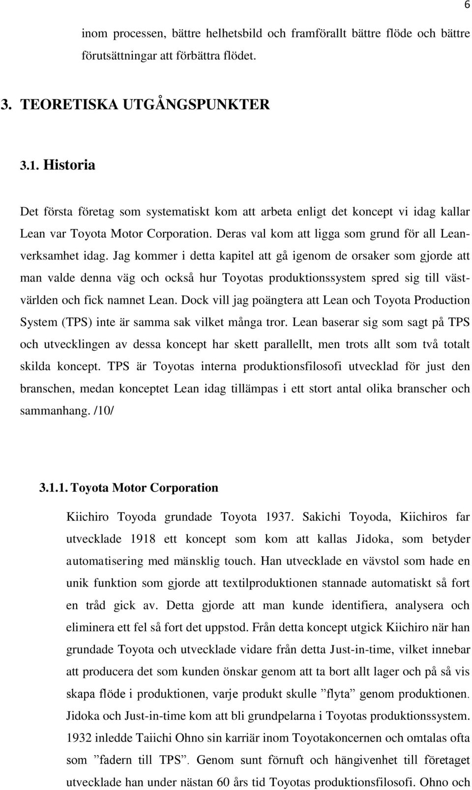 Jag kommer i detta kapitel att gå igenom de orsaker som gjorde att man valde denna väg och också hur Toyotas produktionssystem spred sig till västvärlden och fick namnet Lean.