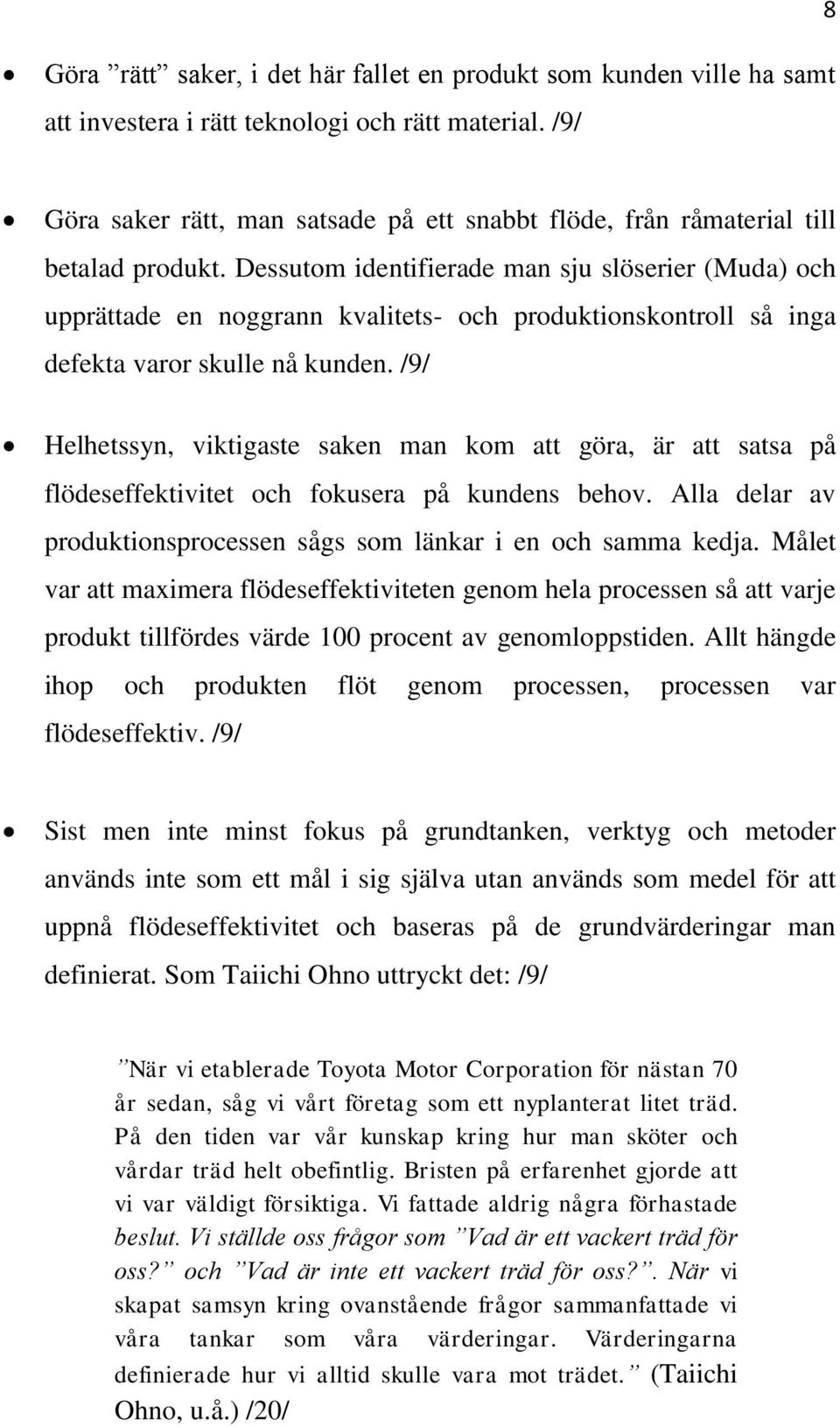 Dessutom identifierade man sju slöserier (Muda) och upprättade en noggrann kvalitets- och produktionskontroll så inga defekta varor skulle nå kunden.