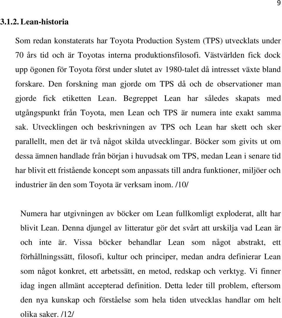 Begreppet Lean har således skapats med utgångspunkt från Toyota, men Lean och TPS är numera inte exakt samma sak.