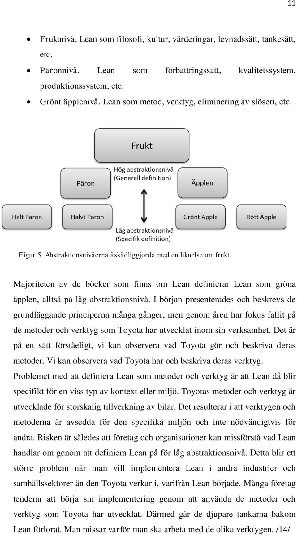 Majoriteten av de böcker som finns om Lean definierar Lean som gröna äpplen, alltså på låg abstraktionsnivå.