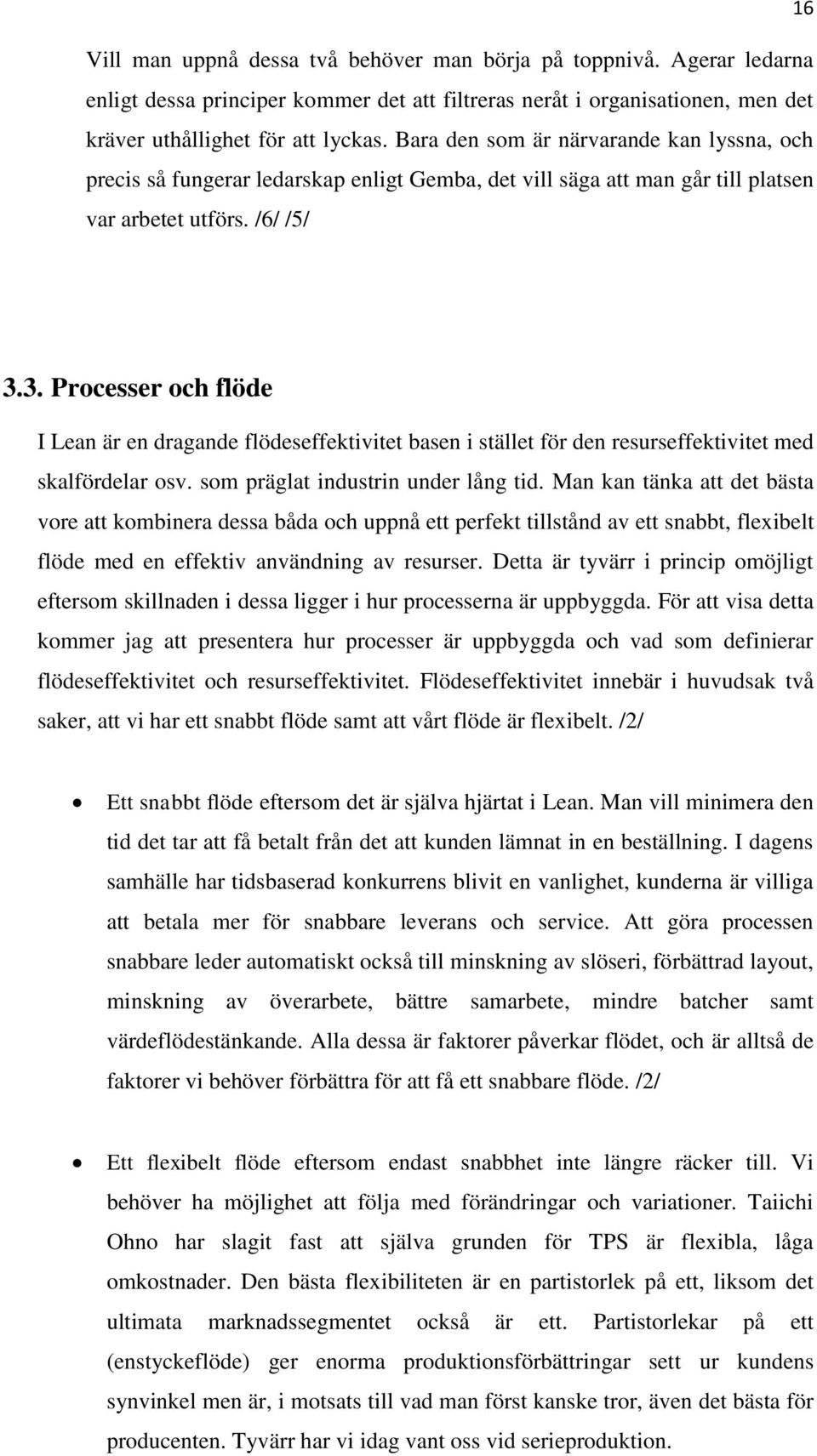 3. Processer och flöde I Lean är en dragande flödeseffektivitet basen i stället för den resurseffektivitet med skalfördelar osv. som präglat industrin under lång tid.