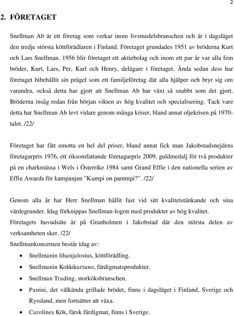 Ända sedan dess har företaget bibehållit sin prägel som ett familjeföretag där alla hjälper och bryr sig om varandra, också detta har gjort att Snellman Ab har växt så snabbt som det gjort.