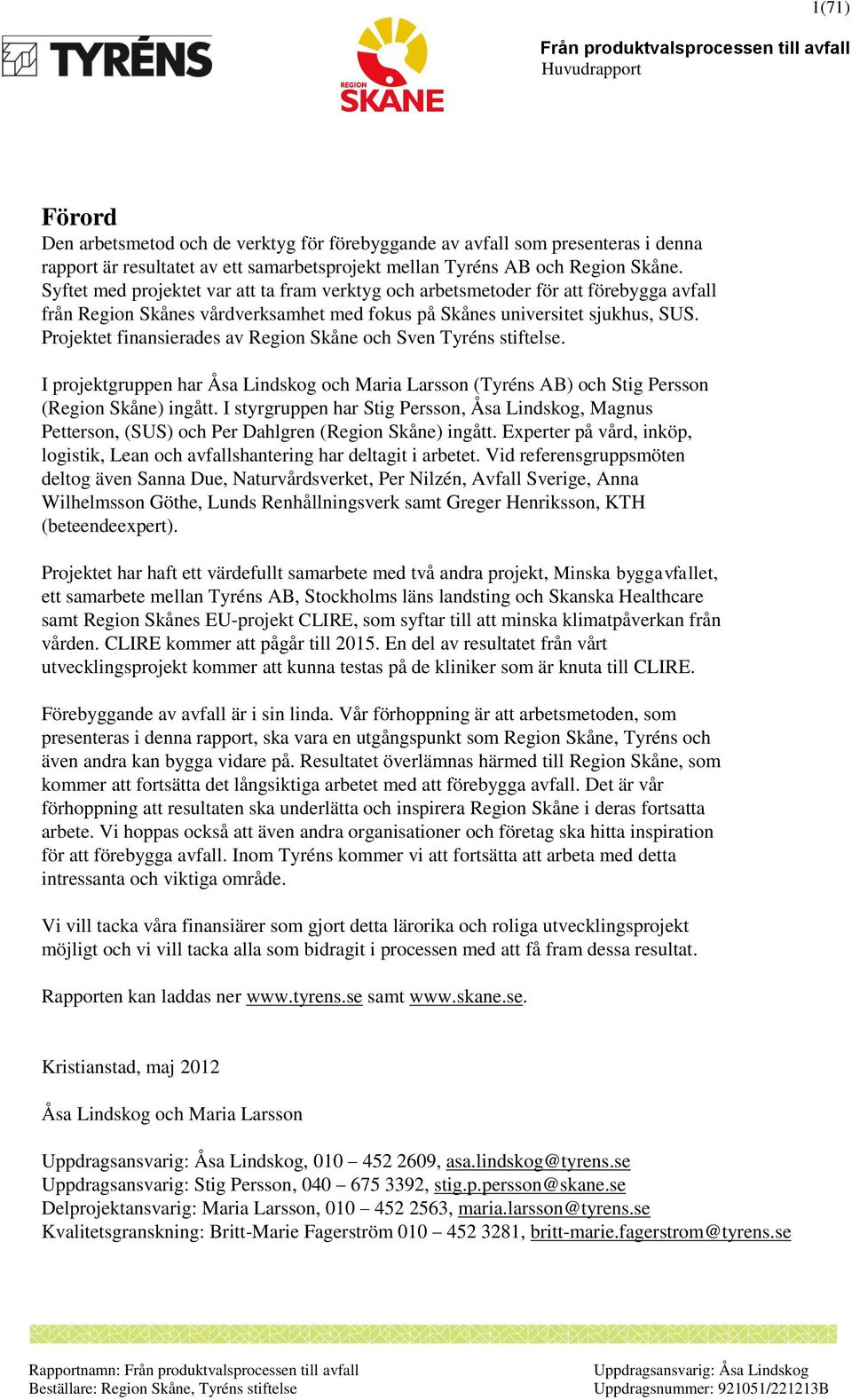 Projektet finansierades av Region Skåne och Sven Tyréns stiftelse. I projektgruppen har Åsa Lindskog och Maria Larsson (Tyréns AB) och Stig Persson (Region Skåne) ingått.