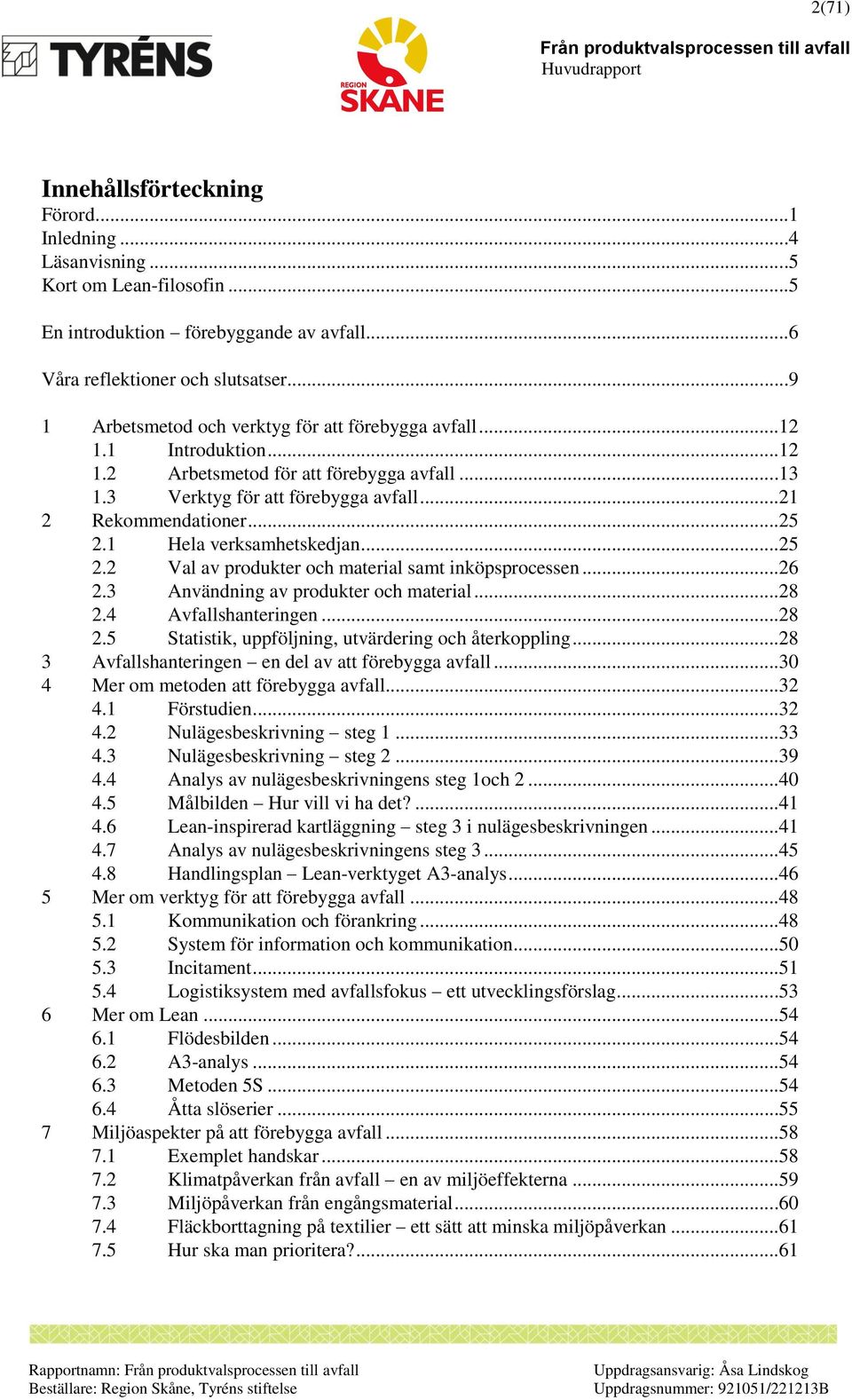 1 Hela verksamhetskedjan...25 2.2 Val av produkter och material samt inköpsprocessen...26 2.3 Användning av produkter och material...28 2.4 Avfallshanteringen...28 2.5 Statistik, uppföljning, utvärdering och återkoppling.