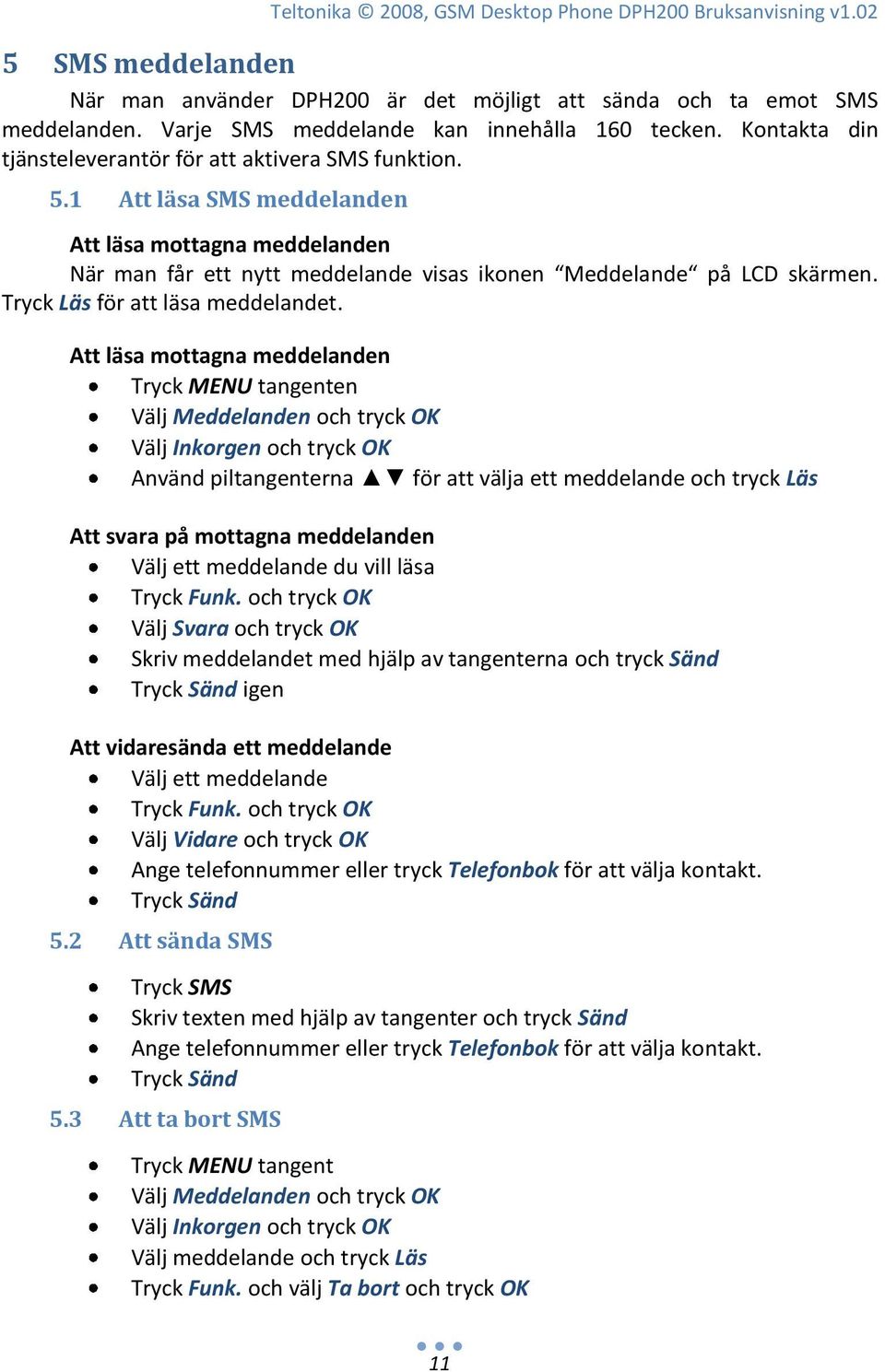 1 Att läsa SMS meddelanden Att läsa mottagna meddelanden När man får ett nytt meddelande visas ikonen Meddelande på LCD skärmen. Tryck Läs för att läsa meddelandet.