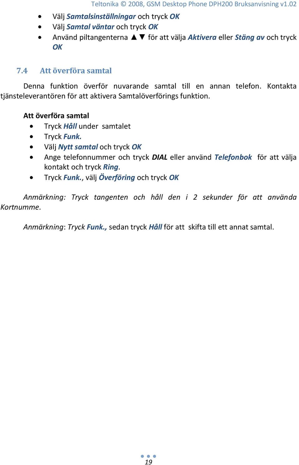 4 Att överföra samtal Denna funktion överför nuvarande samtal till en annan telefon. Kontakta tjänsteleverantören för att aktivera Samtalöverförings funktion.