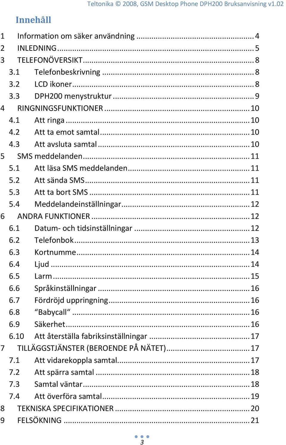 .. 11 5.4 Meddelandeinställningar... 12 6 ANDRA FUNKTIONER... 12 6.1 Datum- och tidsinställningar... 12 6.2 Telefonbok... 13 6.3 Kortnumme... 14 6.4 Ljud... 14 6.5 Larm... 15 6.6 Språkinställningar.