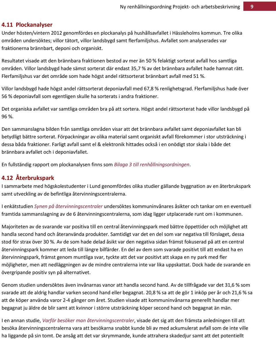 Villor landsbygd hade sämst sorterat där endast 35,7 % av det brännbara avfallet hade hamnat rätt. Flerfamiljshus var det område som hade högst andel rättsorterat brännbart avfall med 51 %.