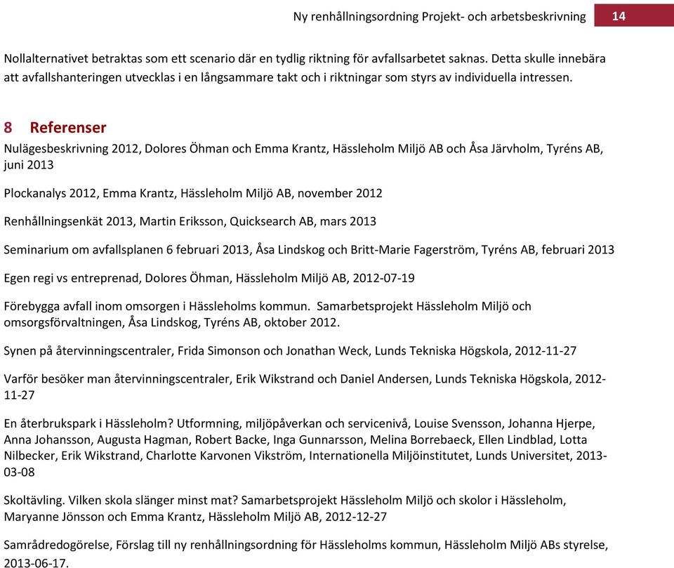 8 Referenser Nulägesbeskrivning 2012, Dolores Öhman och Emma Krantz, Hässleholm Miljö AB och Åsa Järvholm, Tyréns AB, juni 2013 Plockanalys 2012, Emma Krantz, Hässleholm Miljö AB, november 2012