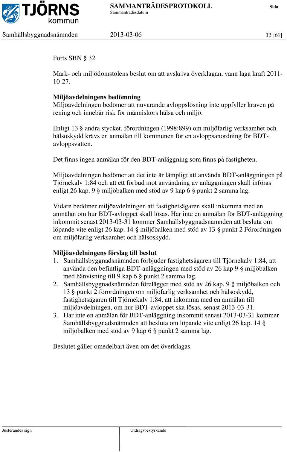 Enligt 13 andra stycket, förordningen (1998:899) om miljöfarlig verksamhet och hälsoskydd krävs en anmälan till kommunen för en avloppsanordning för BDTavloppsvatten.