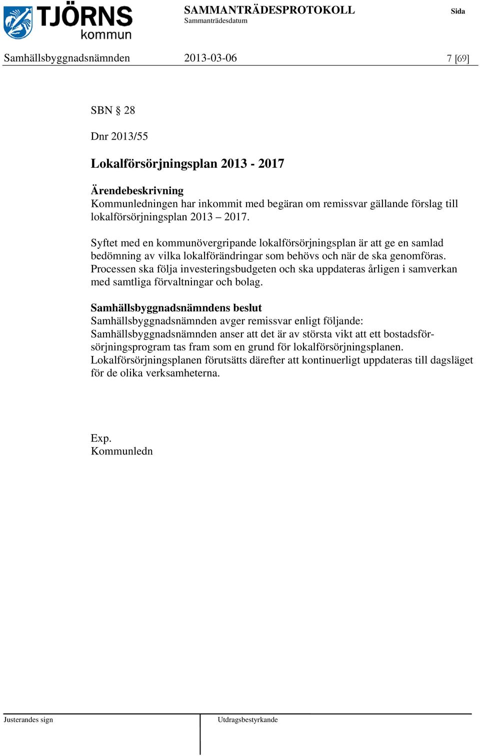 Processen ska följa investeringsbudgeten och ska uppdateras årligen i samverkan med samtliga förvaltningar och bolag.