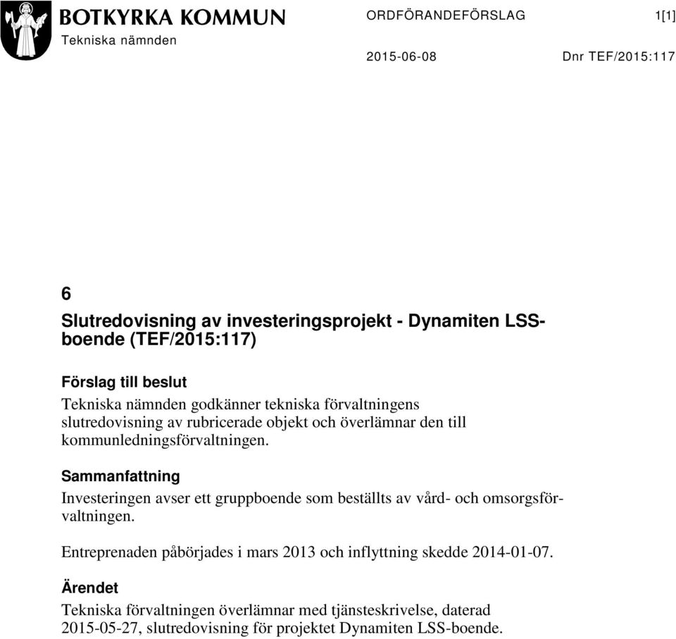 Sammanfattning Investeringen avser ett gruppboende som beställts av vård- och omsorgsförvaltningen.