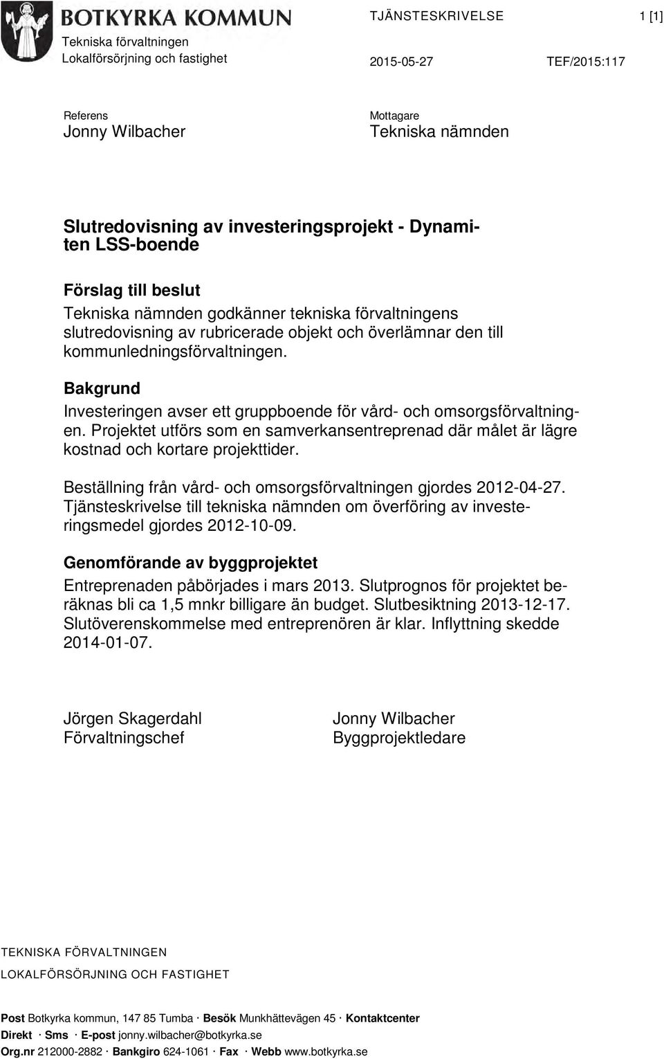 Bakgrund Investeringen avser ett gruppboende för vård- och omsorgsförvaltningen. Projektet utförs som en samverkansentreprenad där målet är lägre kostnad och kortare projekttider.