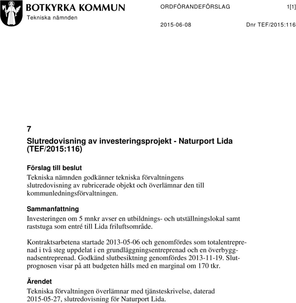 Sammanfattning Investeringen om 5 mnkr avser en utbildnings- och utställningslokal samt raststuga som entré till Lida friluftsområde.