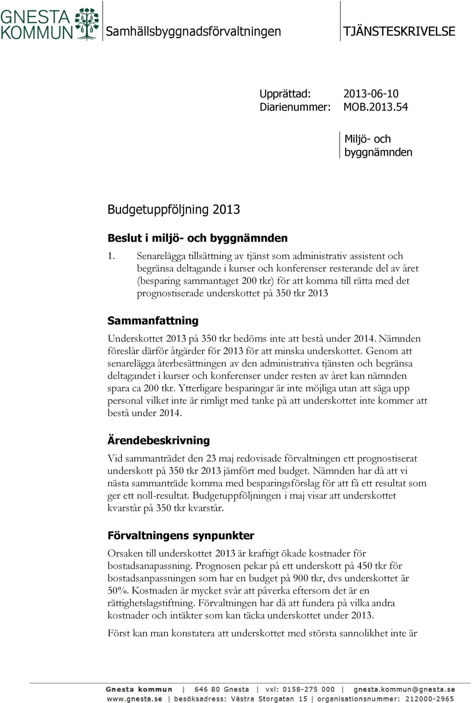 prognostiserade underskottet på 350 tkr 2013 Sammanfattning Underskottet 2013 på 350 tkr bedöms inte att bestå under 2014. Nämnden föreslår därför åtgärder för 2013 för att minska underskottet.