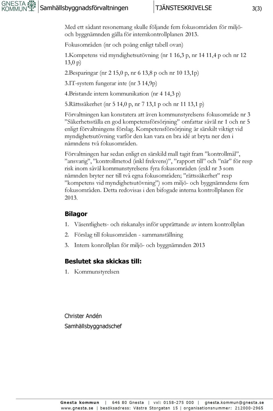 IT-system fungerar inte (nr 3 14,9p) 4.Bristande intern kommunikation (nr 4 14,3 p) 5.