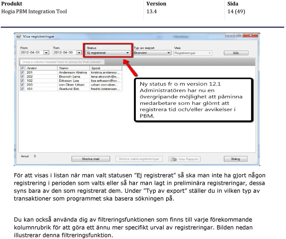 så har man lagt in preliminära registreringar, dessa syns bara av den som registrerat dem.