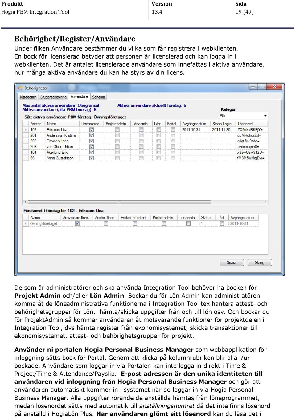 Det är antalet licensierade användare som innefattas i aktiva användare, hur många aktiva användare du kan ha styrs av din licens.