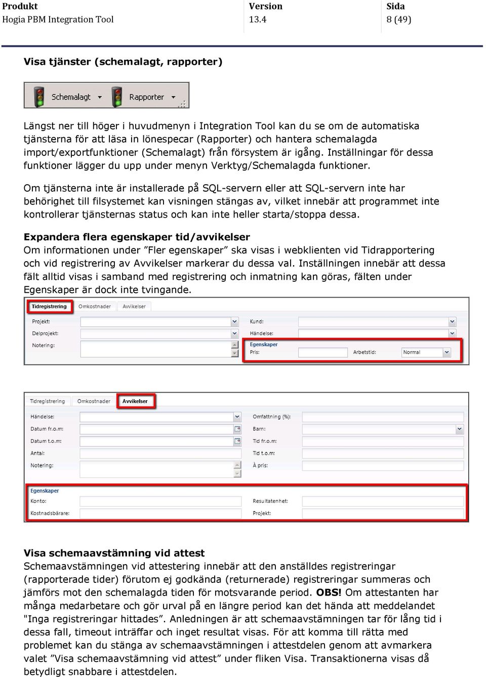 schemalagda import/exportfunktioner (chemalagt) från försystem är igång. Inställningar för dessa funktioner lägger du upp under menyn Verktyg/chemalagda funktioner.