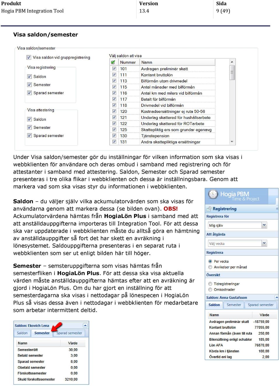 attestanter i samband med attestering. aldon, emester och parad semester presenteras i tre olika flikar i webbklienten och dessa är inställningsbara.