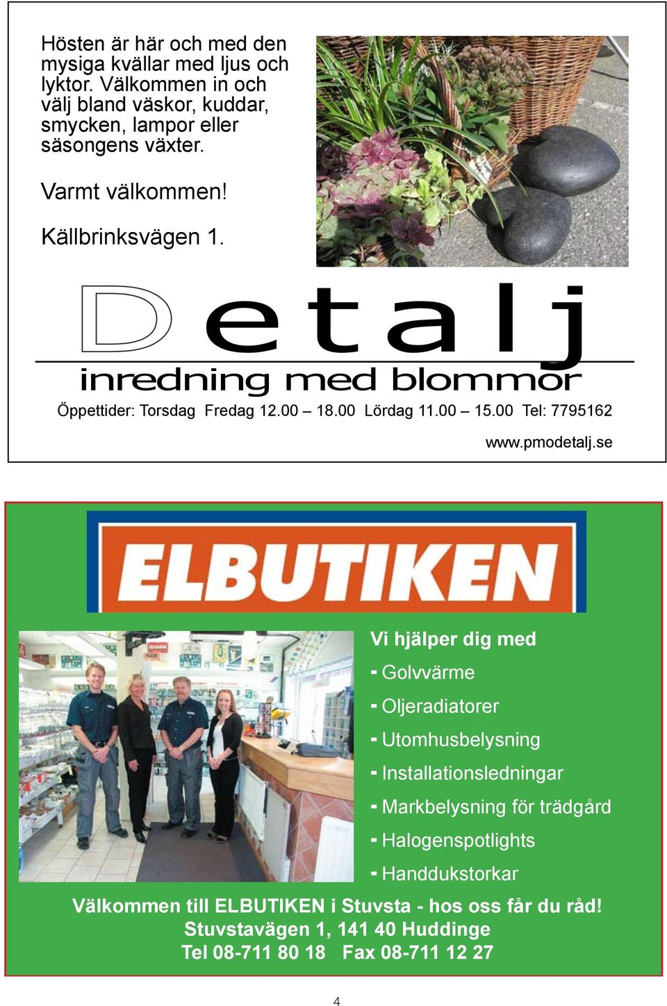 D etalj inredning med blommor Öppettider: Torsdag Fredag 12.00 18.00 Lördag 11.00 15.00 Tel: 7795162 www.pmodetalj.