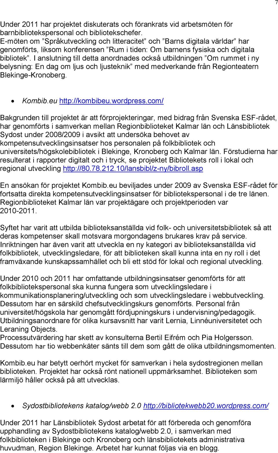 I anslutning till detta anordnades också utbildningen Om rummet i ny belysning: En dag om ljus och ljusteknik med medverkande från Regionteatern Blekinge-Kronoberg. Kombib.eu http://kombibeu.