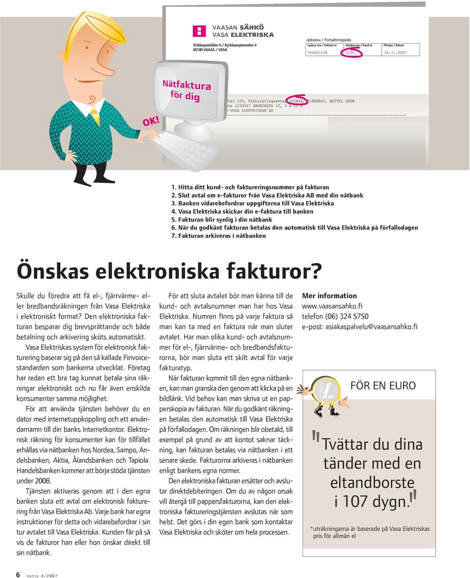 Fakturan arkiveras i nätbanken Önskas elektroniska fakturor? Skulle du föredra att få el-, fjärrvärme- eller bredbandsräkningen från Vasa Elektriska i elektroniskt format?